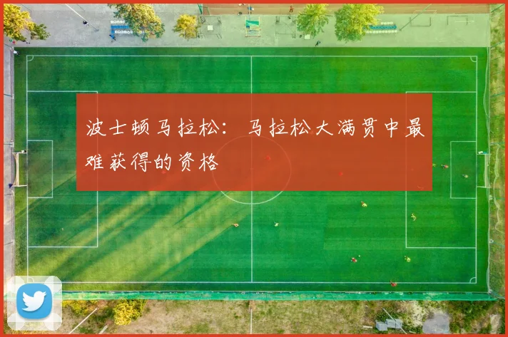 波士顿马拉松：马拉松大满贯中最难获得的资格