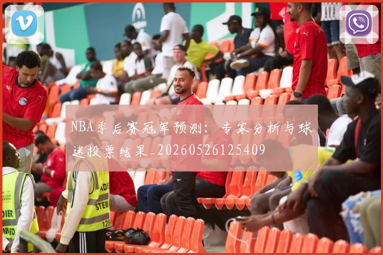 NBA季后赛冠军预测:专家分析与球迷投票结果_20260526125409