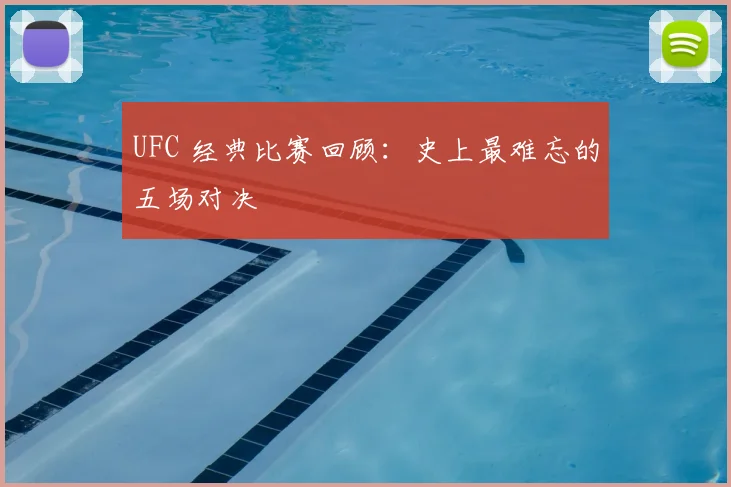 UFC 经典比赛回顾：史上最难忘的五场对决
