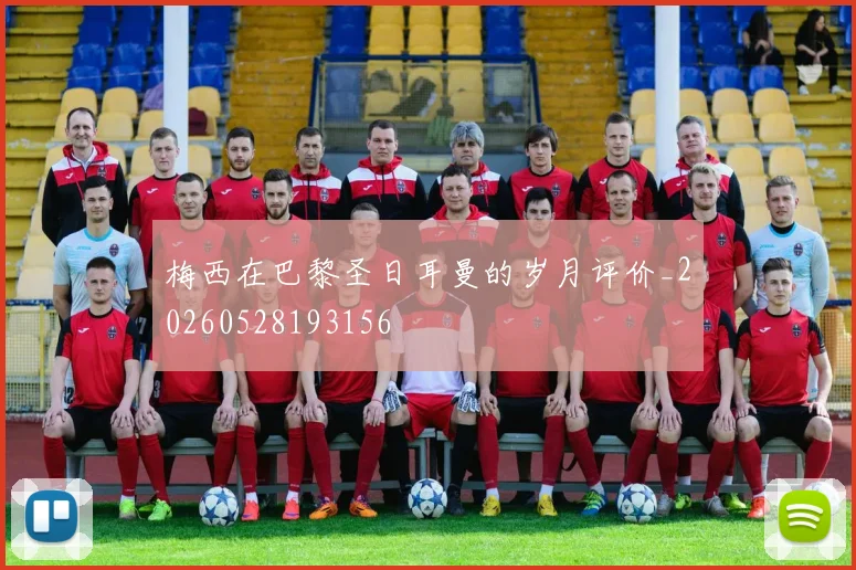 梅西在巴黎圣日耳曼的岁月评价_20260528193156